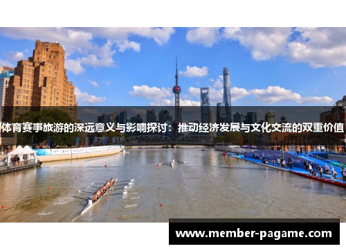 体育赛事旅游的深远意义与影响探讨:推动经济发展与文化交流的双重价值 体育赛事旅游的深远意义与影响探讨:推动经济发展与文化交流的双重价值